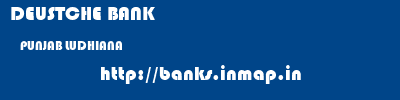 DEUSTCHE BANK  PUNJAB LUDHIANA    banks information 